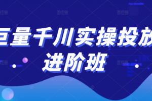 巨量千川實操投放進階班，投放策略、方案，復盤模型和數據異常全套解決方法