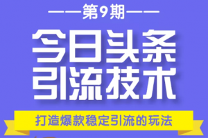 今日頭條引流技術(shù)第9期，打造爆款穩(wěn)定引流 百萬閱讀玩法，收入每月輕松過萬