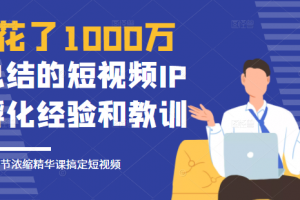 花了1000萬總結出來的短視頻IP孵化經驗和教訓，10堂濃縮精華課助你搞定短視頻