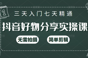 抖音好物分享實操課，無需拍攝，簡單剪輯，短視頻快速漲粉（125節(jié)視頻課程）