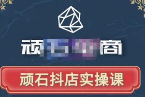 頑石電商·抖店自然流線上實操課【2022版】，從零教你做抖音小店