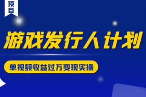 游戲發(fā)行人計(jì)劃變現(xiàn)實(shí)操項(xiàng)目，單視頻收益過(guò)萬(wàn)（34節(jié)視頻課）