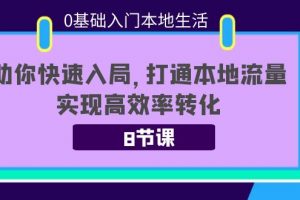 0基礎入門本地生活：助你快速入局，8節課帶你打通本地流量，實現高效率轉化