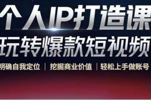 個人IP打造課-玩轉(zhuǎn)爆款短視頻，明確自我定位|挖掘商業(yè)價值|輕松上手做賬號（無水印）