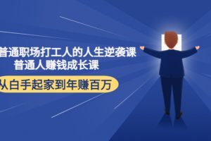 寫給普通職場打工人的人生逆襲課：普通人賺錢成長課 從白手起家到年賺百萬