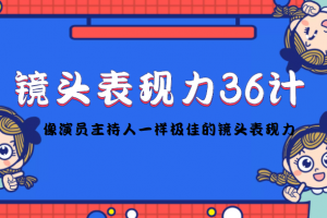 鏡頭表現力36計，做到像演員主持人這些職業的人一樣，擁有極佳的鏡頭表現力