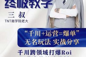 三叔千川運(yùn)?課營(yíng)?終極版完結(jié)：千川?核的?心打法全面分?，享?抖音直播運(yùn)營(yíng)起?玩號(hào)?法
