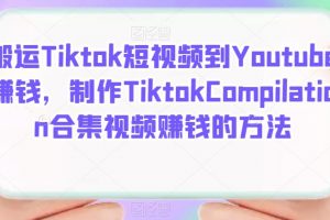 搬運Tiktok短視頻到Youtube賺錢，制作Tiktok Compilation合集視頻賺錢的方法