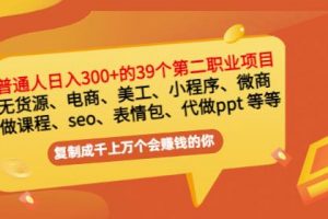普通人日入300 年入百萬 39個副業(yè)項目：無貨源、電商、小程序、微商等等！