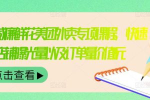 外賣威廉鮮花美團(tuán)外賣專項(xiàng)課程，快速提升店鋪曝光量以及訂單量?jī)r(jià)值2680元