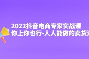 2022抖音電商專家實戰課，你上你也行-人人能做的賣貨達人