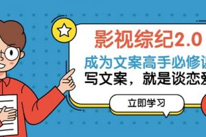 影視綜紀(jì)2.0·成為文案高手必修課：寫(xiě)文案，就是談戀愛(ài)（20節(jié)課）