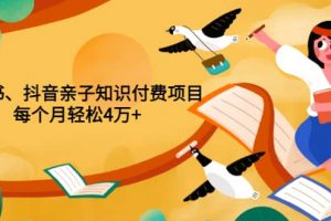 重磅發布小紅書、抖音親子知識付費項目，每個月輕松4萬 （價值888元）