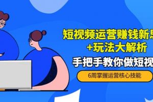 短視頻運(yùn)營賺錢新思路 玩法大解析：手把手教你做短視頻【PETER最新更新中】