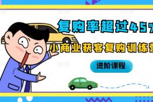 復(fù)購率超過45%，小商業(yè)獲客復(fù)購訓(xùn)練營進(jìn)階課程