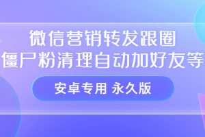 【安卓專用】微信營(yíng)銷轉(zhuǎn)發(fā)跟圈僵尸粉清理自動(dòng)加好友等【永久版】