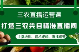 三農直播運營課：打造三農類目精準直播間，主播培訓、話術邏輯、直播運營
