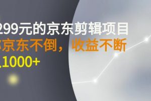 外面賣1299元的京東剪輯項(xiàng)目，號(hào)稱京東不倒，收益不停止，日入1000
