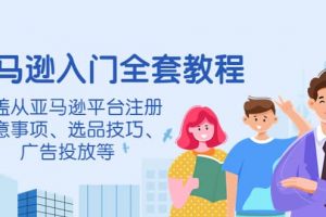 亞馬遜入門全套教程，涵蓋從亞馬遜平臺注冊注意事項、選品技巧、廣告投放等