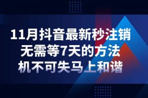 11月抖音最新秒注銷(xiāo)，無(wú)需等7天的方法，機(jī)不可失馬上和諧