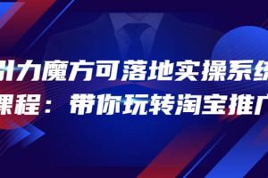 2022引力魔方可落地實操系統課程：帶你玩轉淘寶推廣（12節課）