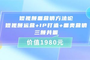短視頻垂營銷方法論:短視頻運營 IP打造 垂類營銷，三頻共振（價值1980）