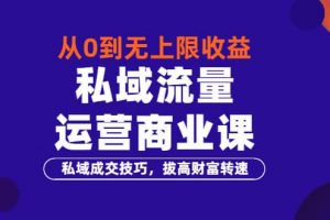 從0到無(wú)上限收益的《私域流量運(yùn)營(yíng)商業(yè)課》私域成交技巧，拔高財(cái)富轉(zhuǎn)速