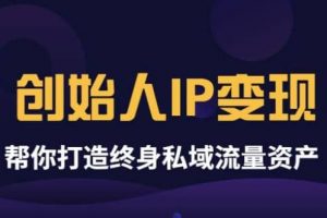 《創(chuàng)始人IP變現(xiàn)》精華版，幫你打造終身私域流量資產(chǎn)（無水印）