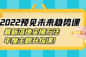 2022預(yù)見未來趨勢課：最新落地實(shí)操方法，年度主題升級課
