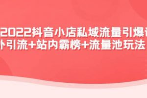 2022抖音小店私域流量引爆課：站外Y.L 站內霸榜 流量池玩法等等