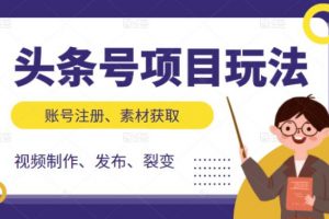頭條號項(xiàng)目玩法，從賬號注冊，素材獲取到視頻制作發(fā)布和裂變?nèi)轿唤虒W(xué)