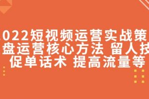 2022短視頻運(yùn)營實(shí)戰(zhàn)策略：操盤運(yùn)營核心方法 留人技巧促單話術(shù) 提高流量等