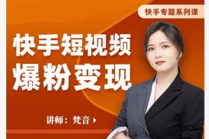梵音·快手短視頻爆粉變現(xiàn)，破解提升視頻點(diǎn)擊的密碼，讓作品流量翻倍