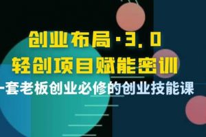 創業布局·3.0輕創項目賦能密訓，一套老板創業必修的創業技能課