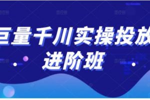 巨量千川實操投放進階班，投放策略、方案，復盤模型和數據異常全套解決方法