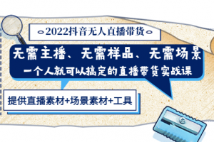 2022抖音無人直播帶貨 無需主播、樣品、場景，一個人能搞定(內含素材 工具)