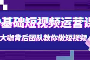 0基礎(chǔ)短視頻運(yùn)營(yíng)課：大咖背后團(tuán)隊(duì)教你做短視頻（28節(jié)課時(shí)）