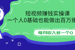 短視頻賺錢(qián)實(shí)操課，一個(gè)人0基礎(chǔ)也能做出百萬(wàn)播放量，每月收入多一個(gè)0