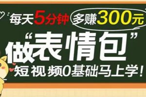 表情包短視頻變現(xiàn)項(xiàng)目，短視頻0基礎(chǔ)馬上學(xué)，每天5分鐘多賺300元