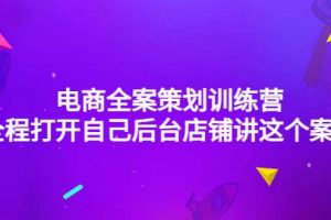 電商全案策劃訓(xùn)練營：全程打開自己后臺店鋪講這個案例（9節(jié)課時）