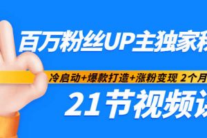百萬粉絲UP主獨(dú)家秘訣：冷啟動(dòng) 爆款打造 漲粉變現(xiàn)2個(gè)月12W粉（21節(jié)視頻課)