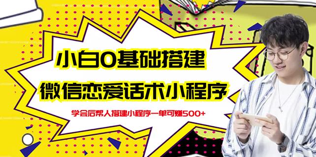 新手0基礎搭建微信戀愛話術小程序，一單賺幾百【視頻教程+小程序源碼】