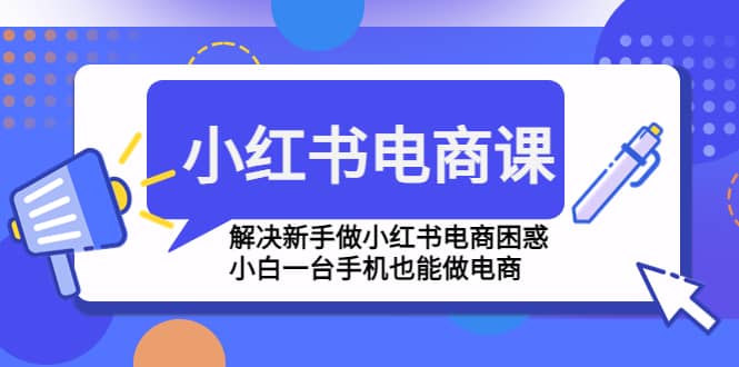 小紅書電商課程，解決新手做小紅書電商困惑，小白一臺手機也能做電商插圖