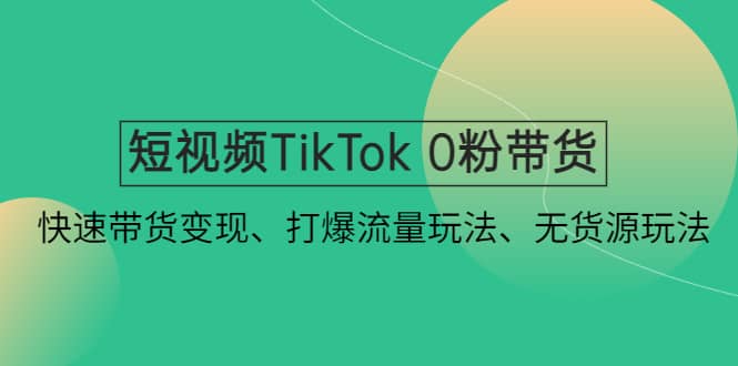 短視頻TikTok 0粉帶貨：快速帶貨變現、打爆流量玩法、無貨源玩法插圖