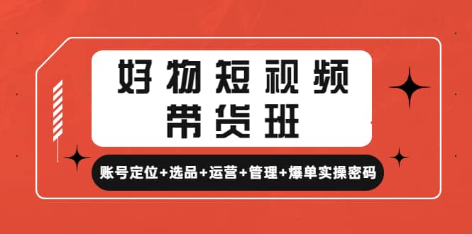 好物短視頻帶貨班：賬號定位 選品 運營 管理 爆單實操密碼插圖