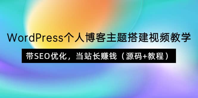WordPress個人博客主題搭建視頻教學，帶SEO優(yōu)化，當站長賺錢（源碼 教程）插圖