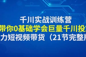 千川實戰訓練營：帶你0基礎學會巨量千川投放，助力短視頻帶貨（21節完整版）