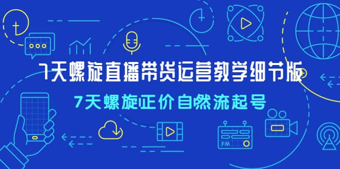 7天螺直旋播帶貨運營教細(xì)學(xué)節(jié)版，7天螺旋正自價然流起號插圖