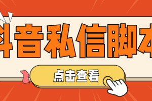 【引流必備】工作室內(nèi)部抖音自動私信腳本 輕松引流精準(zhǔn)粉【腳本 教程】