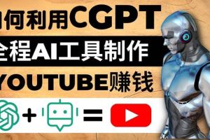 如何全程利用CGPT和AI工具自動化制作YouTube賺錢視頻，月賺10000美元以上